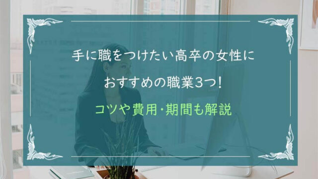 手に職をつけたい高卒の女性におすすめの職業３つ コツや費用 期間も解説